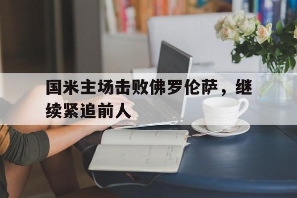 国米主场击败佛罗伦萨，继续紧追前人