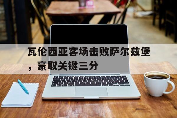 瓦伦西亚客场击败萨尔兹堡，豪取关键三分